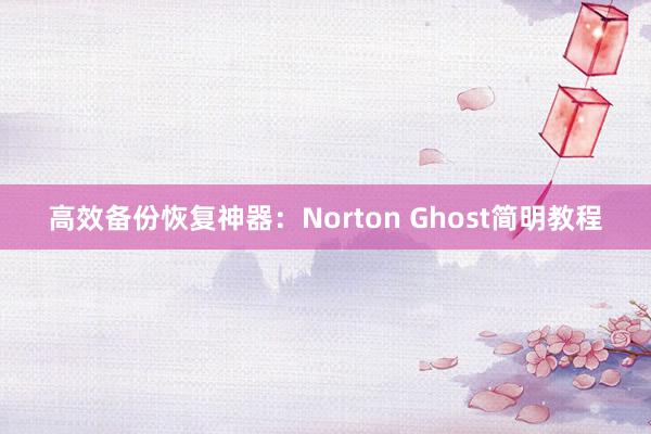 高效备份恢复神器：Norton Ghost简明教程